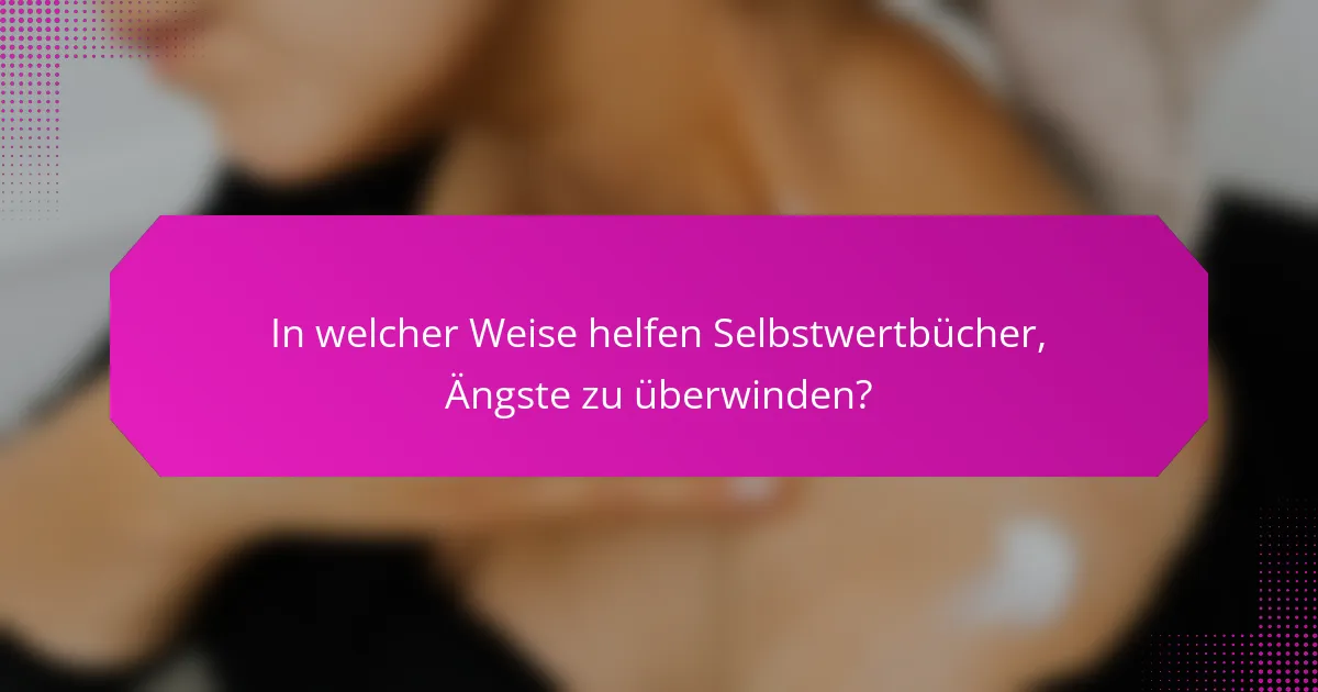 In welcher Weise helfen Selbstwertbücher, Ängste zu überwinden?