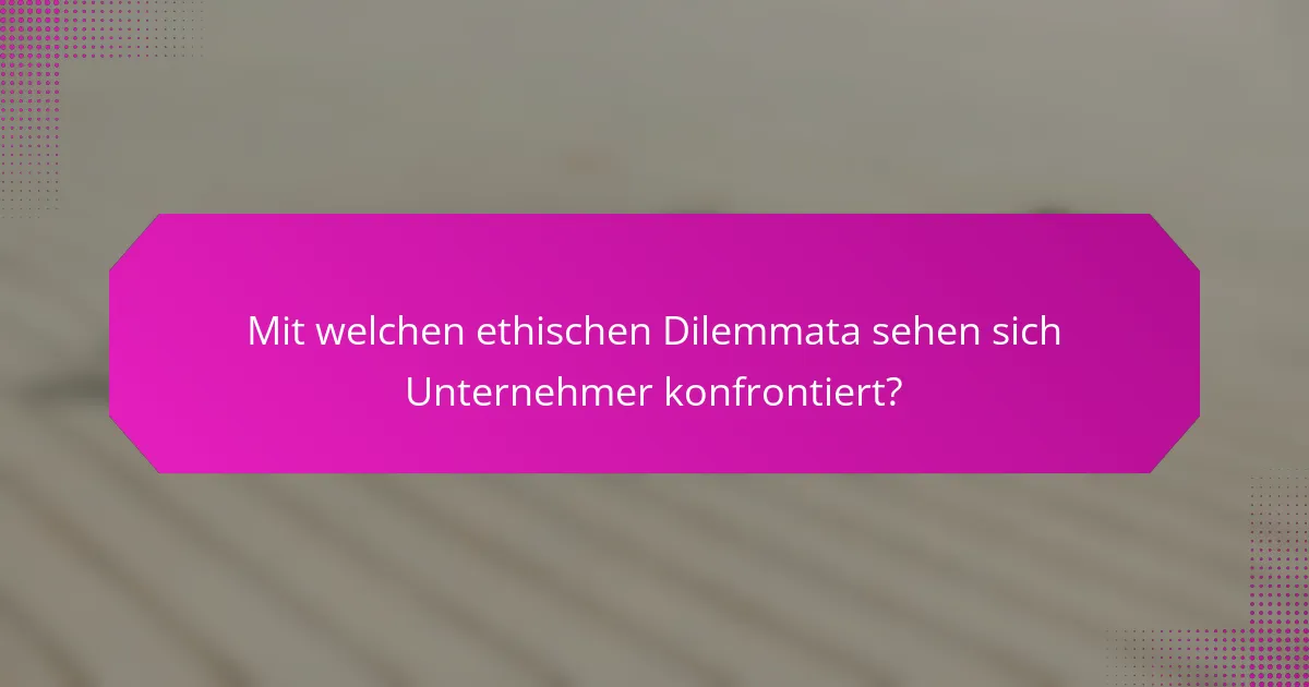 Mit welchen ethischen Dilemmata sehen sich Unternehmer konfrontiert?