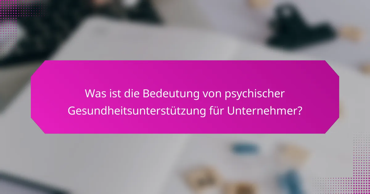 Was ist die Bedeutung von psychischer Gesundheitsunterstützung für Unternehmer?