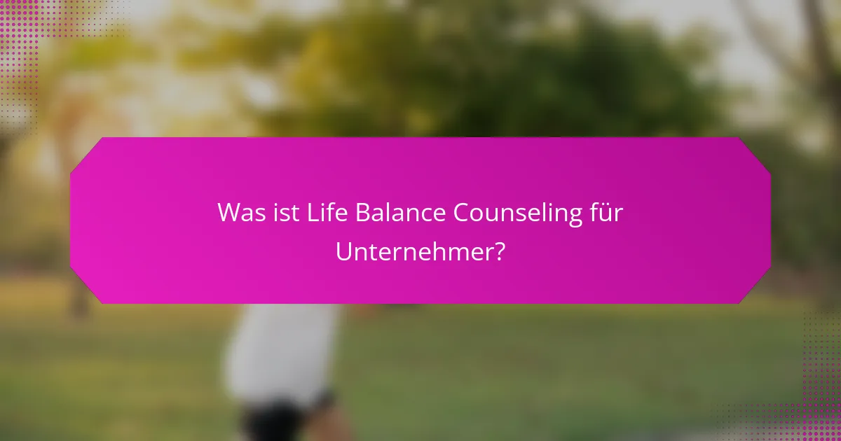 Was ist Life Balance Counseling für Unternehmer?