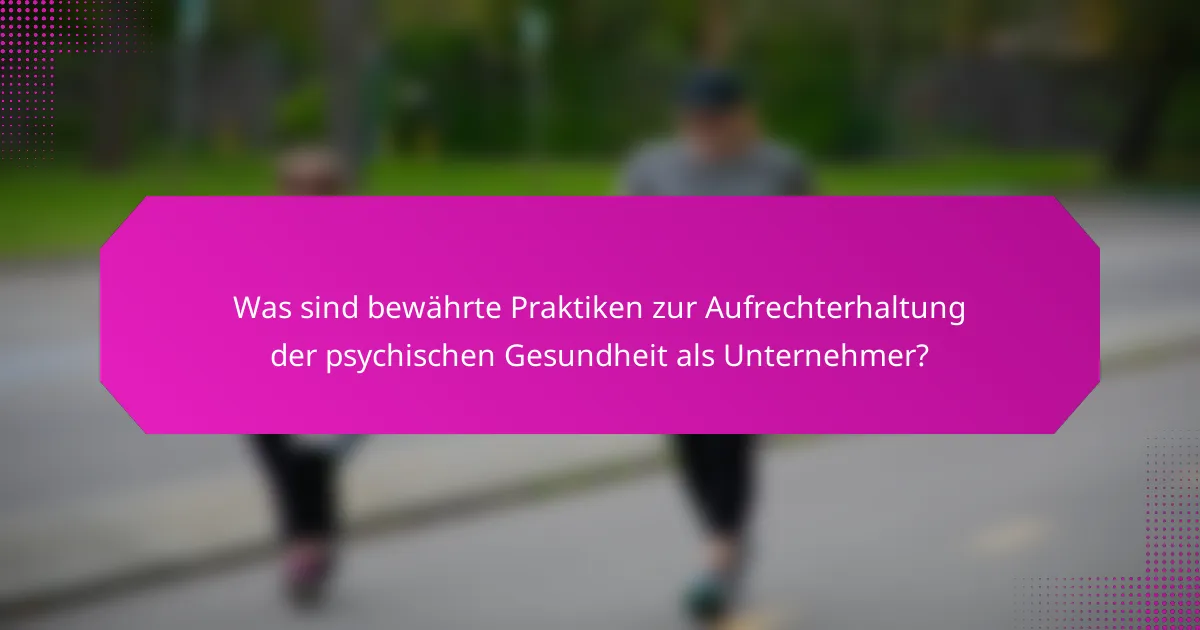 Was sind bewährte Praktiken zur Aufrechterhaltung der psychischen Gesundheit als Unternehmer?
