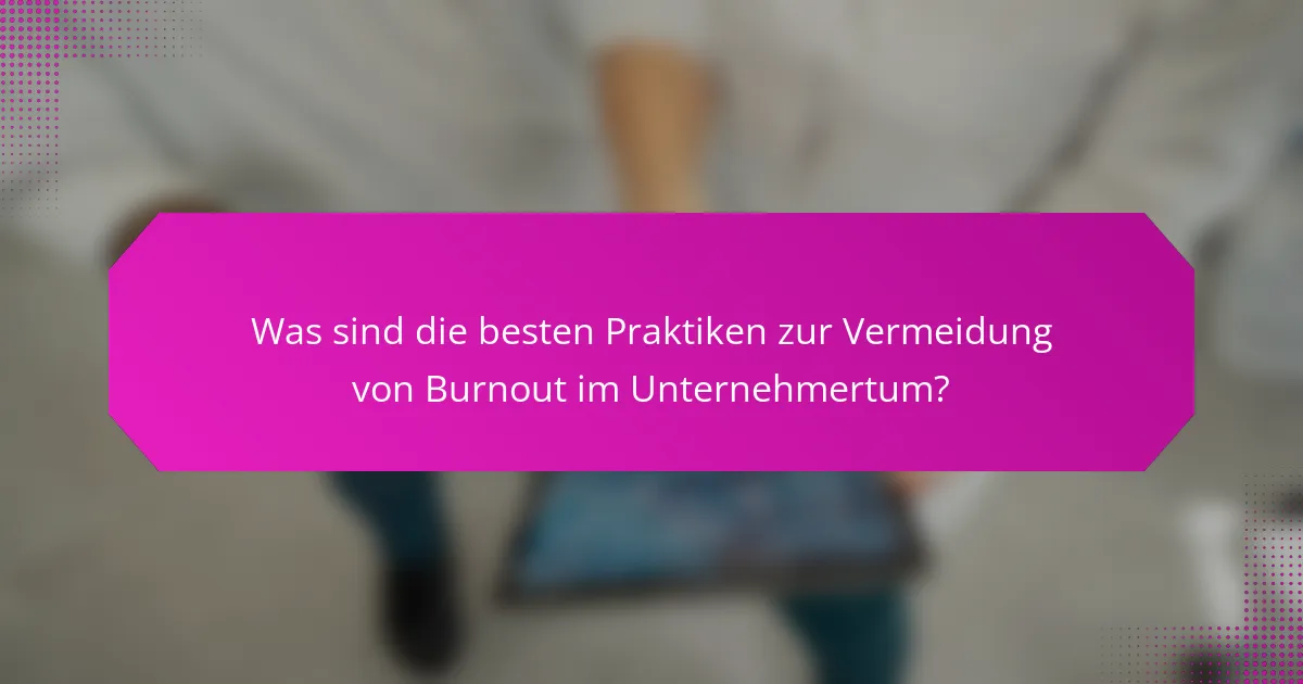Was sind die besten Praktiken zur Vermeidung von Burnout im Unternehmertum?