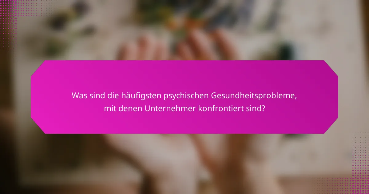 Was sind die häufigsten psychischen Gesundheitsprobleme, mit denen Unternehmer konfrontiert sind?