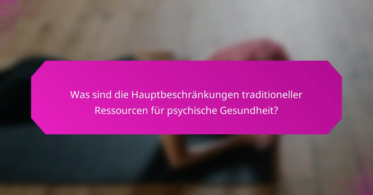 Was sind die Hauptbeschränkungen traditioneller Ressourcen für psychische Gesundheit?