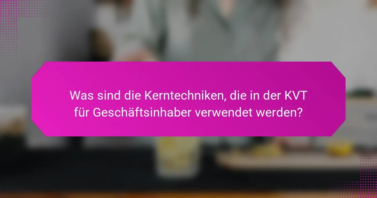 Was sind die Kerntechniken, die in der KVT für Geschäftsinhaber verwendet werden?