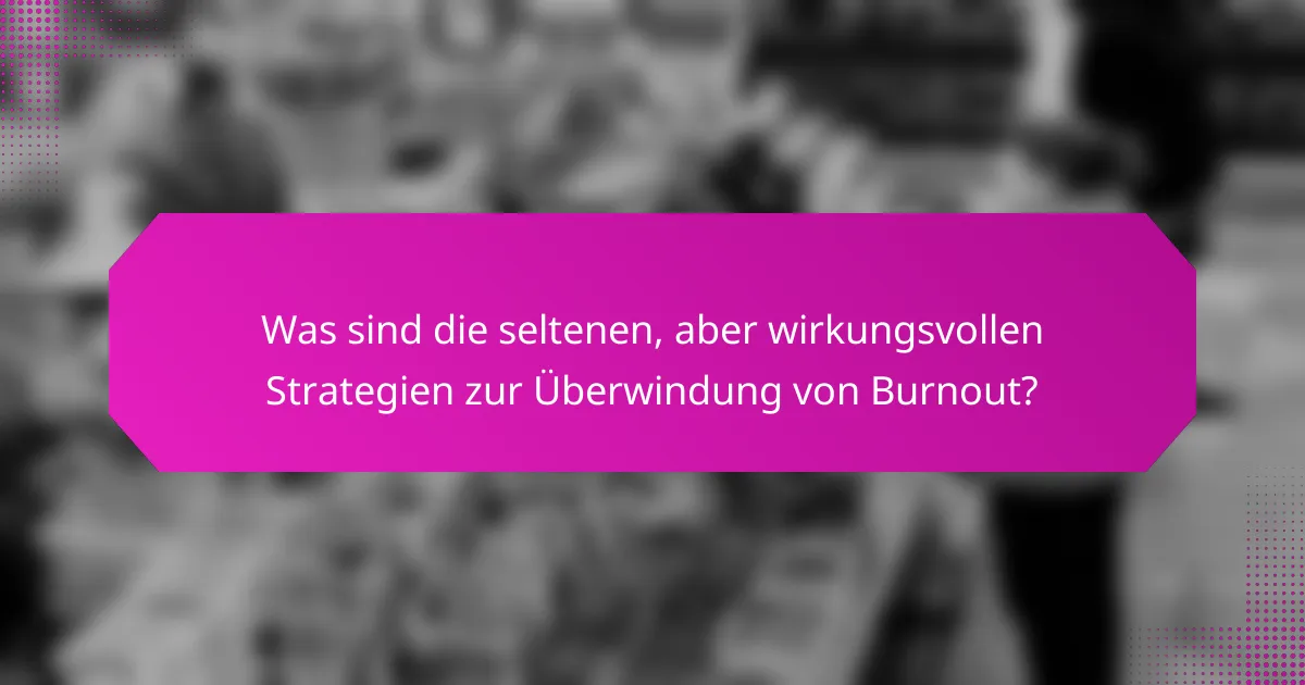 Was sind die seltenen, aber wirkungsvollen Strategien zur Überwindung von Burnout?