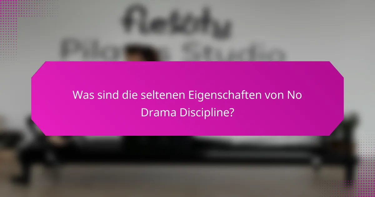 Was sind die seltenen Eigenschaften von No Drama Discipline?