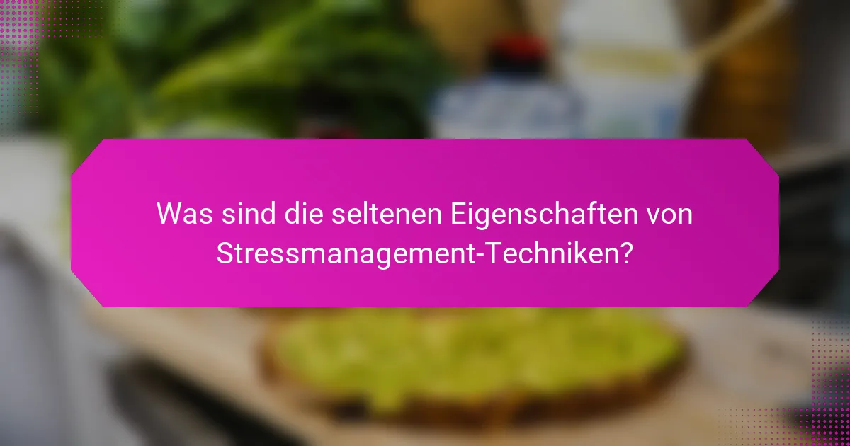 Was sind die seltenen Eigenschaften von Stressmanagement-Techniken?
