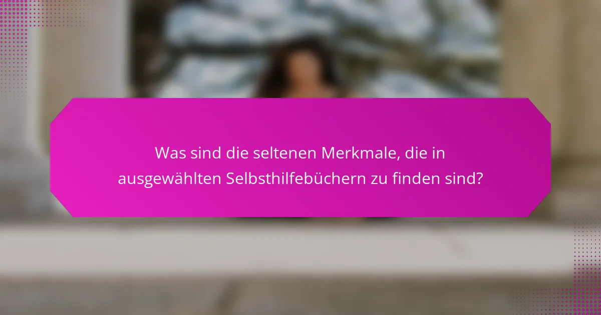 Was sind die seltenen Merkmale, die in ausgewählten Selbsthilfebüchern zu finden sind?