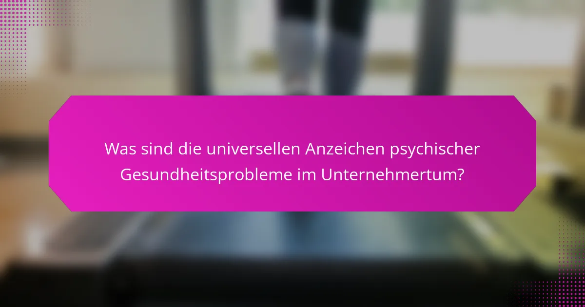Was sind die universellen Anzeichen psychischer Gesundheitsprobleme im Unternehmertum?