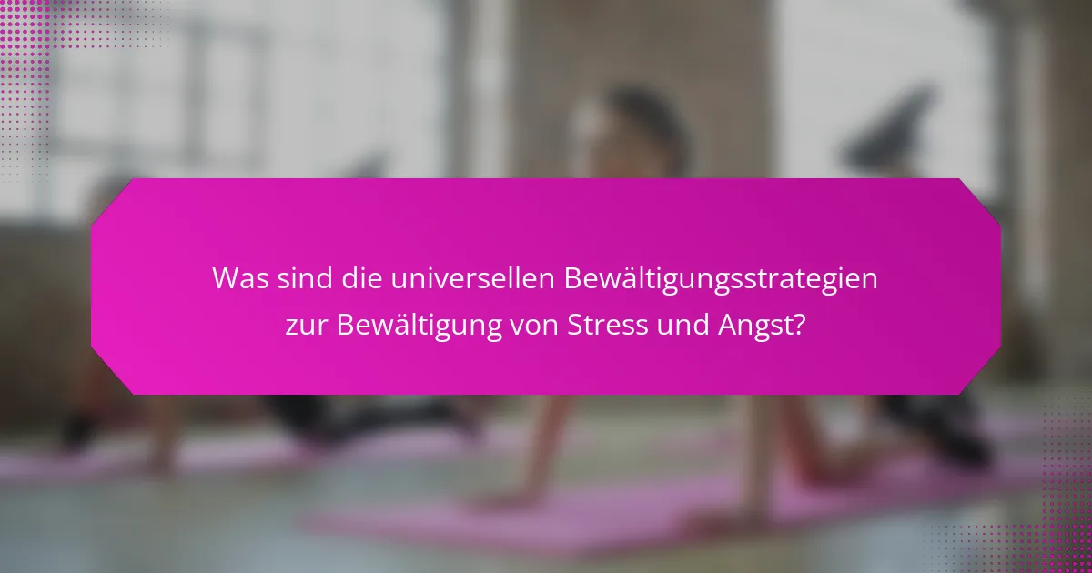 Was sind die universellen Bewältigungsstrategien zur Bewältigung von Stress und Angst?
