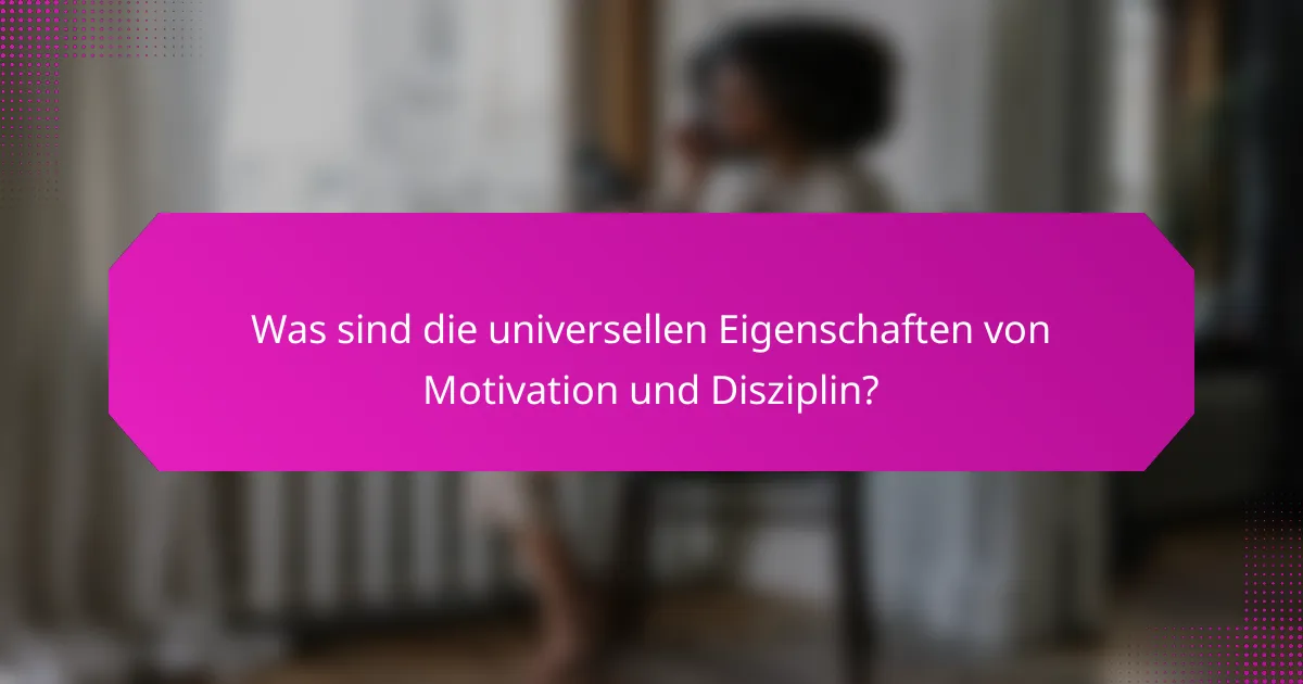Was sind die universellen Eigenschaften von Motivation und Disziplin?