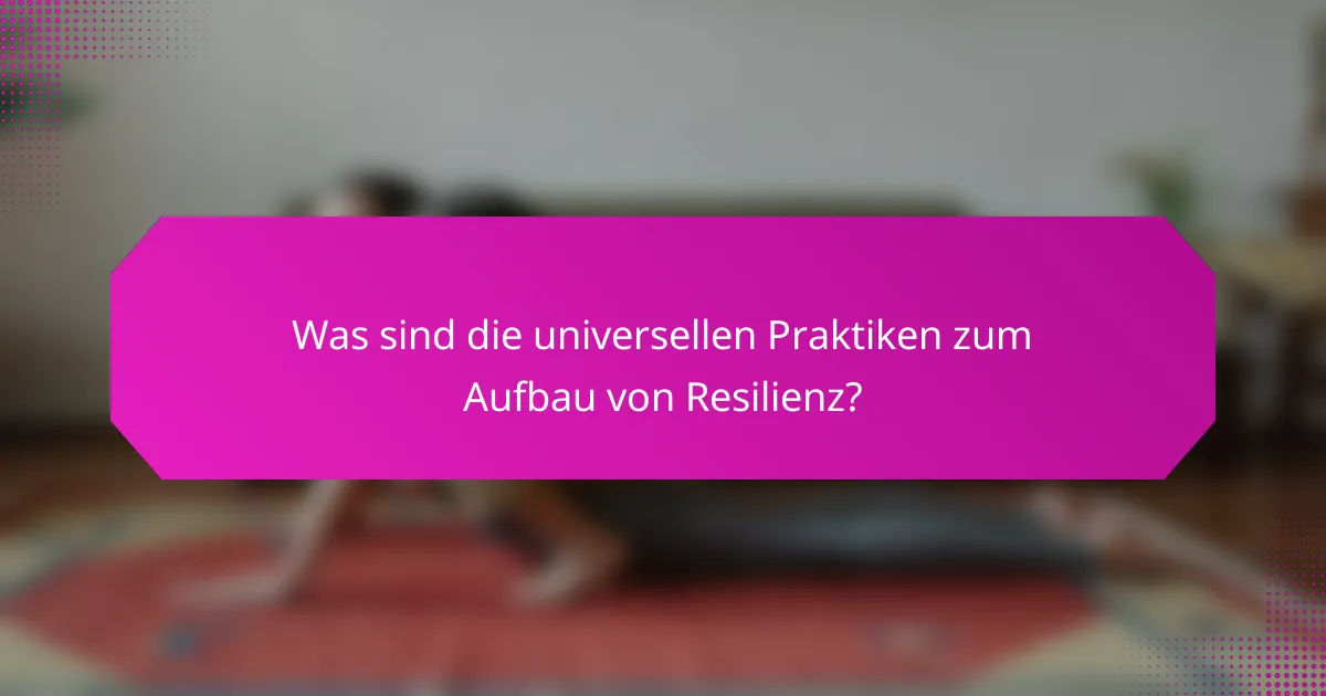 Was sind die universellen Praktiken zum Aufbau von Resilienz?