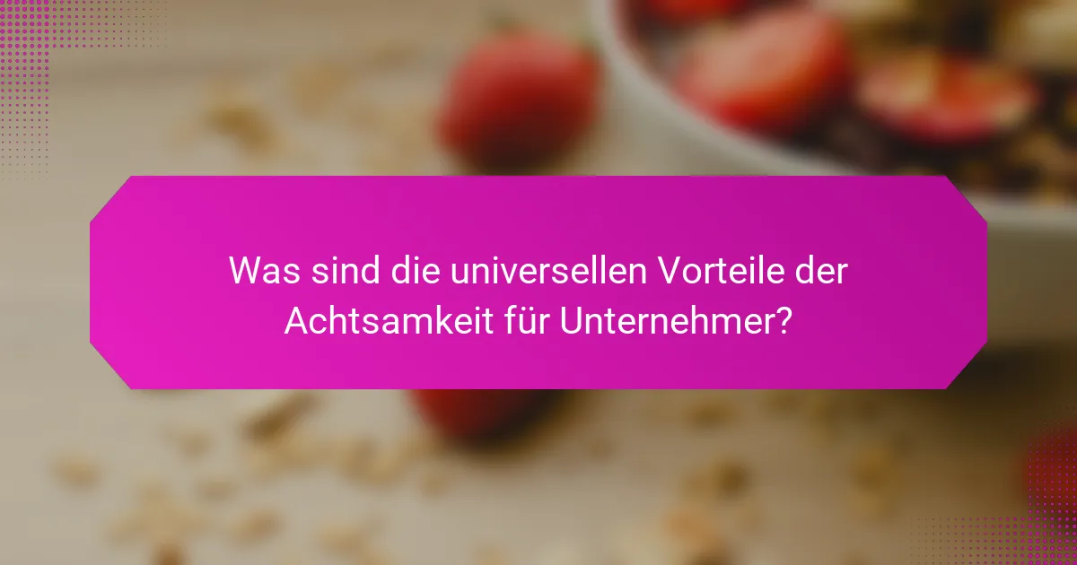 Was sind die universellen Vorteile der Achtsamkeit für Unternehmer?
