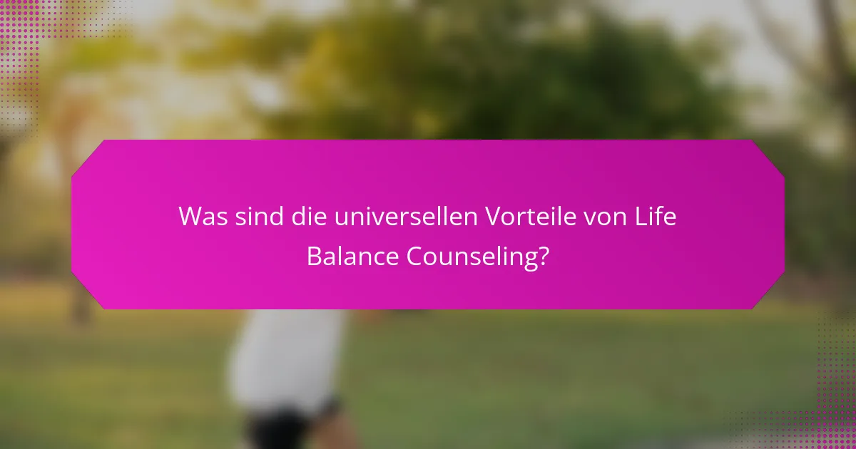 Was sind die universellen Vorteile von Life Balance Counseling?