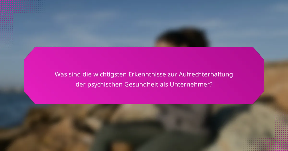 Was sind die wichtigsten Erkenntnisse zur Aufrechterhaltung der psychischen Gesundheit als Unternehmer?