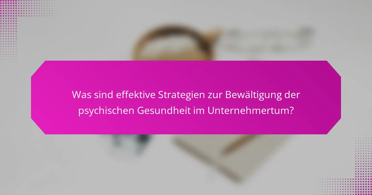Was sind effektive Strategien zur Bewältigung der psychischen Gesundheit im Unternehmertum?