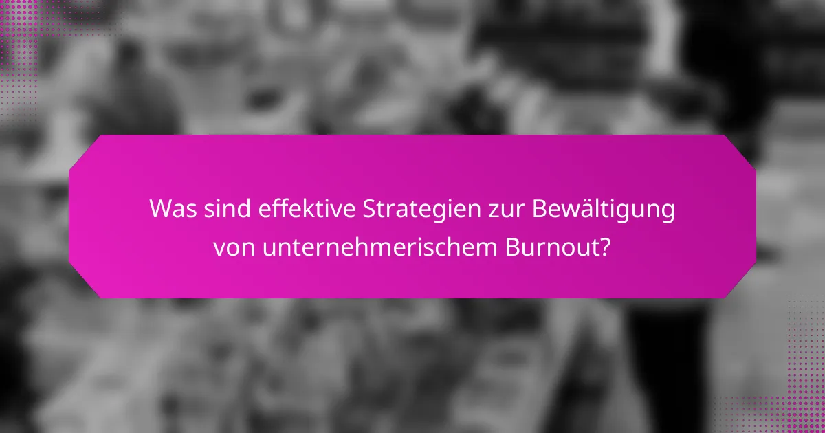 Was sind effektive Strategien zur Bewältigung von unternehmerischem Burnout?