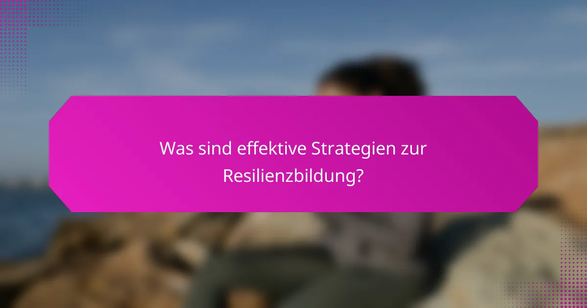 Was sind effektive Strategien zur Resilienzbildung?