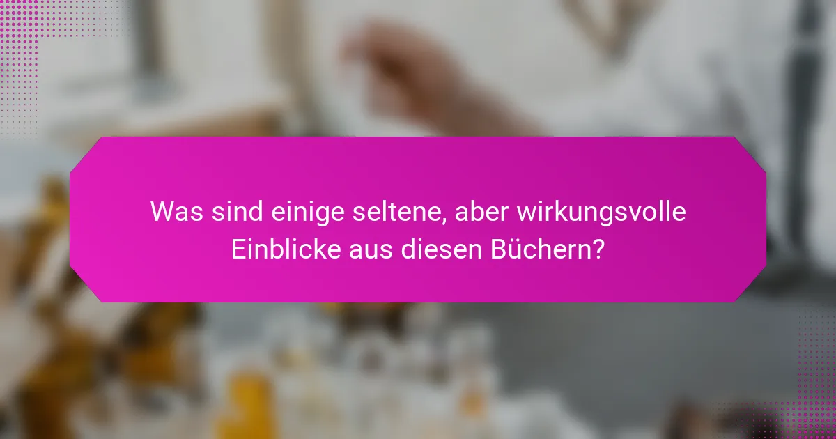 Was sind einige seltene, aber wirkungsvolle Einblicke aus diesen Büchern?