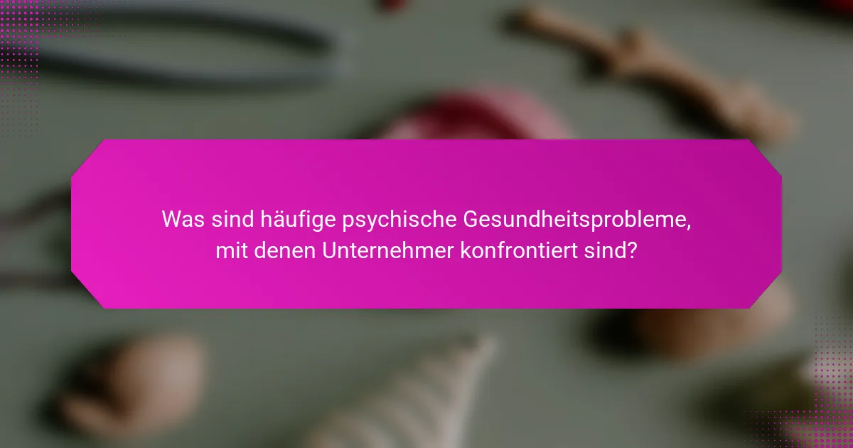 Was sind häufige psychische Gesundheitsprobleme, mit denen Unternehmer konfrontiert sind?