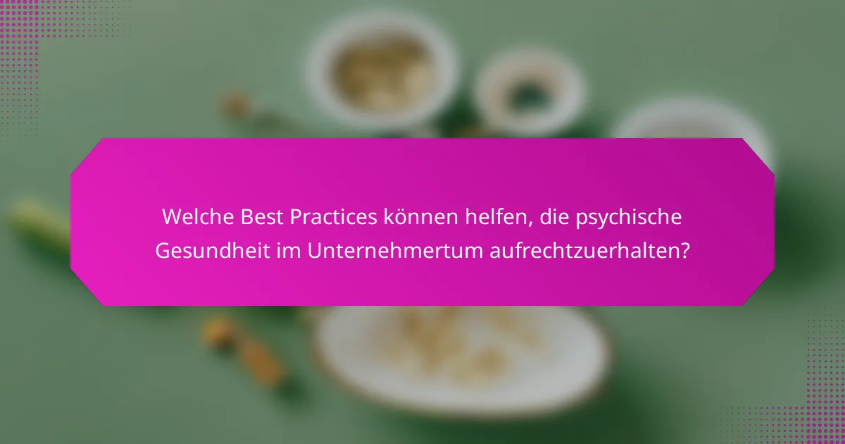 Welche Best Practices können helfen, die psychische Gesundheit im Unternehmertum aufrechtzuerhalten?