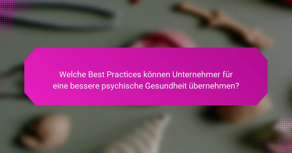 Welche Best Practices können Unternehmer für eine bessere psychische Gesundheit übernehmen?