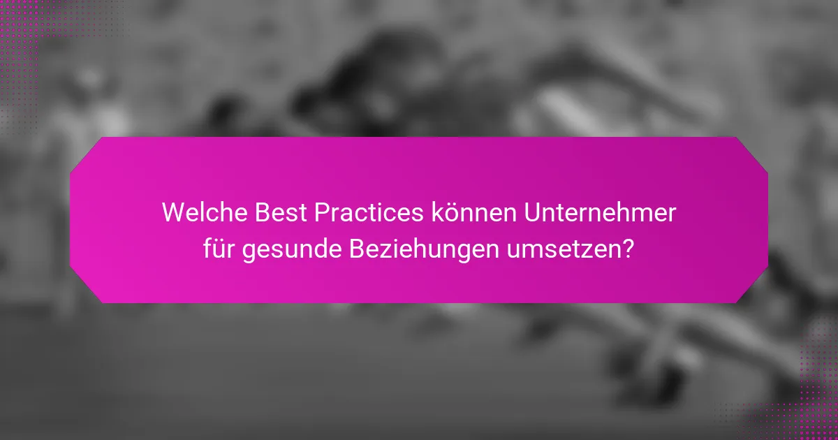 Welche Best Practices können Unternehmer für gesunde Beziehungen umsetzen?