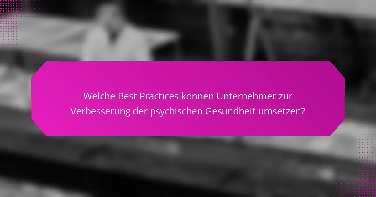 Welche Best Practices können Unternehmer zur Verbesserung der psychischen Gesundheit umsetzen?