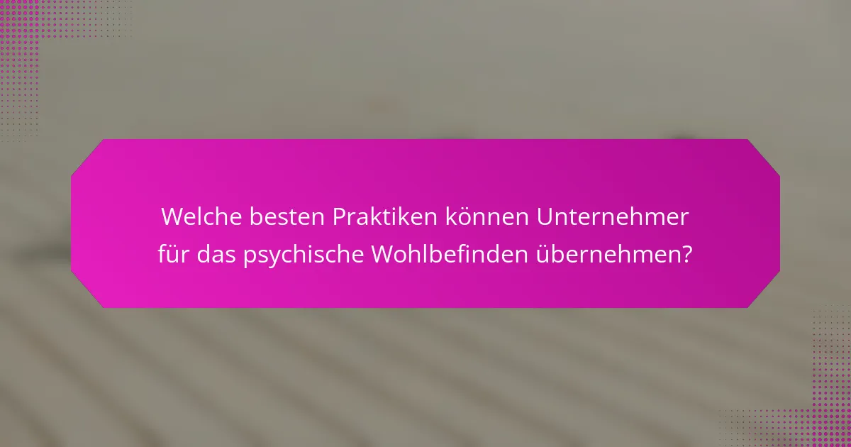 Welche besten Praktiken können Unternehmer für das psychische Wohlbefinden übernehmen?