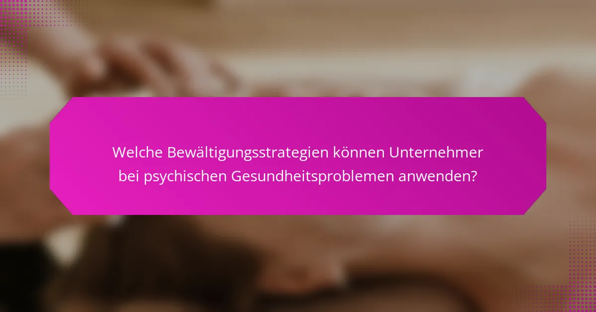 Welche Bewältigungsstrategien können Unternehmer bei psychischen Gesundheitsproblemen anwenden?