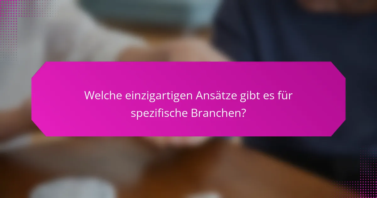 Welche einzigartigen Ansätze gibt es für spezifische Branchen?