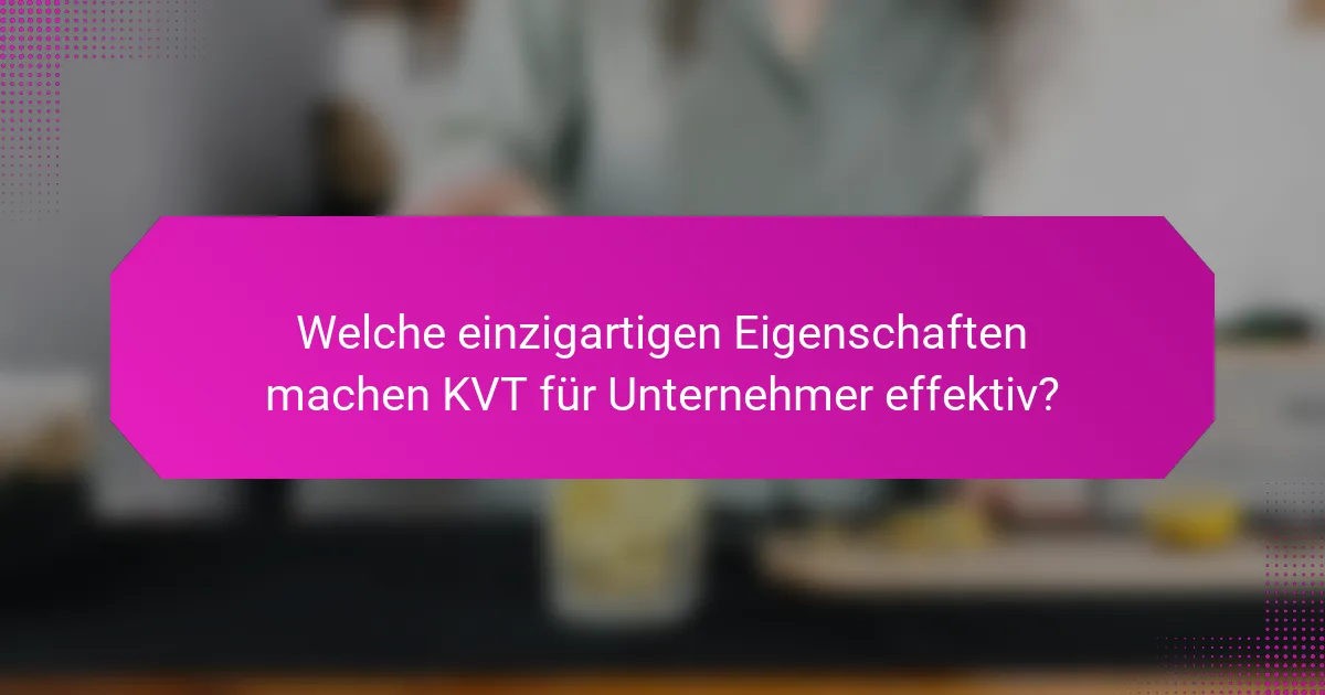 Welche einzigartigen Eigenschaften machen KVT für Unternehmer effektiv?