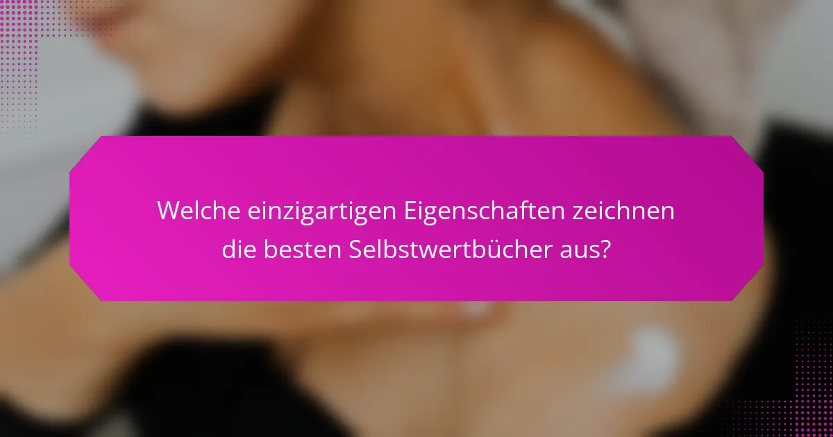 Welche einzigartigen Eigenschaften zeichnen die besten Selbstwertbücher aus?