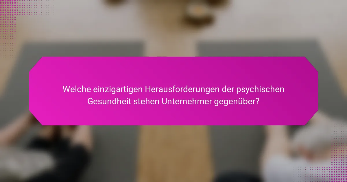 Welche einzigartigen Herausforderungen der psychischen Gesundheit stehen Unternehmer gegenüber?