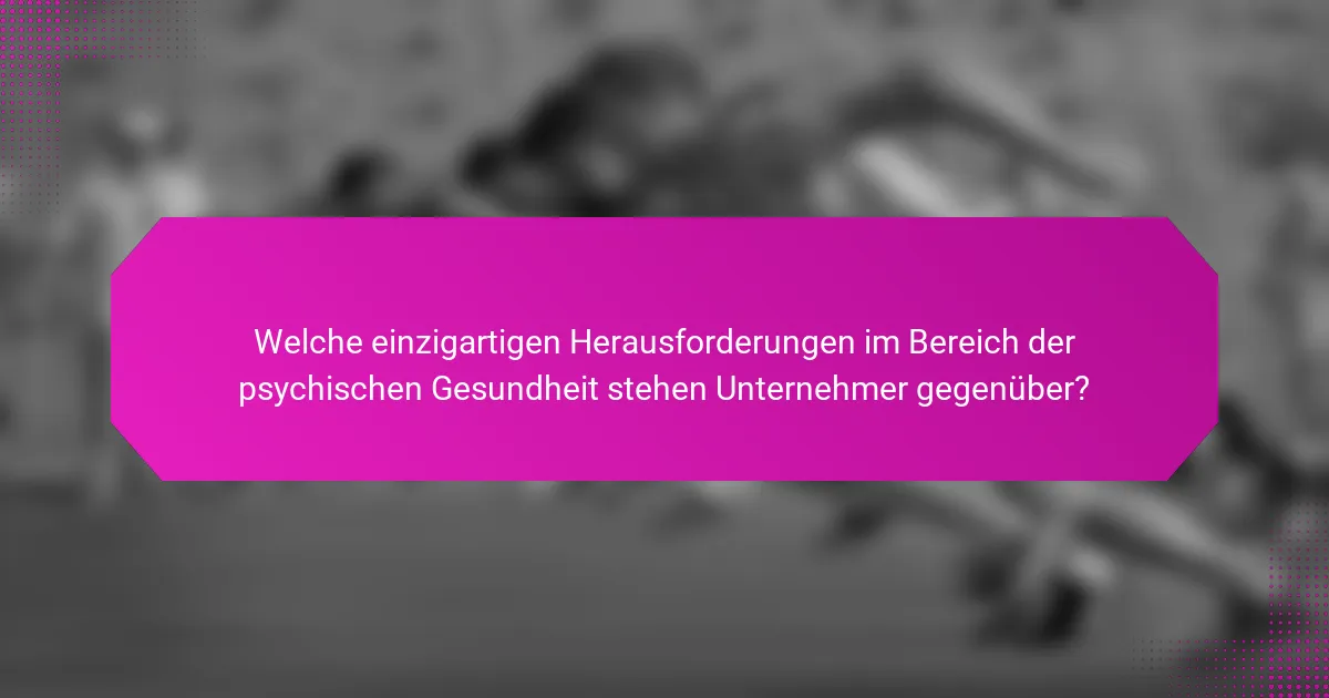 Welche einzigartigen Herausforderungen im Bereich der psychischen Gesundheit stehen Unternehmer gegenüber?