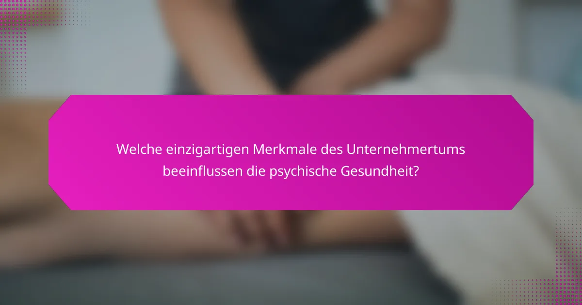 Welche einzigartigen Merkmale des Unternehmertums beeinflussen die psychische Gesundheit?