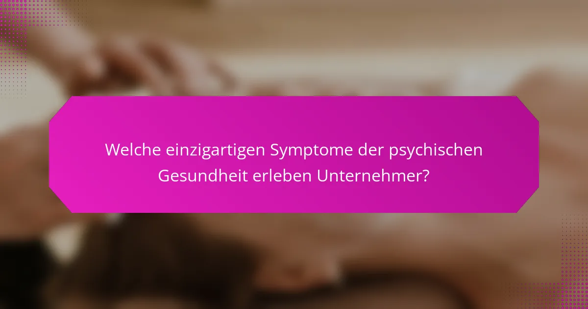 Welche einzigartigen Symptome der psychischen Gesundheit erleben Unternehmer?