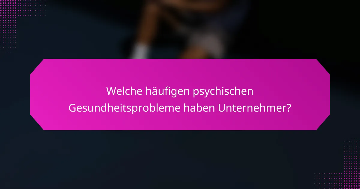 Welche häufigen psychischen Gesundheitsprobleme haben Unternehmer?