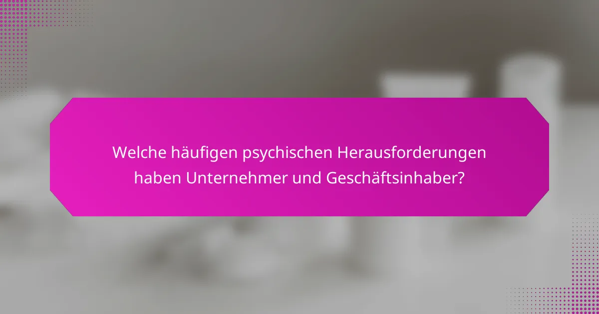 Welche häufigen psychischen Herausforderungen haben Unternehmer und Geschäftsinhaber?