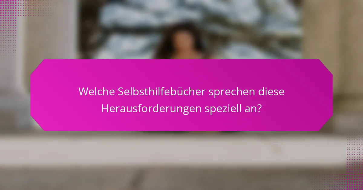 Welche Selbsthilfebücher sprechen diese Herausforderungen speziell an?