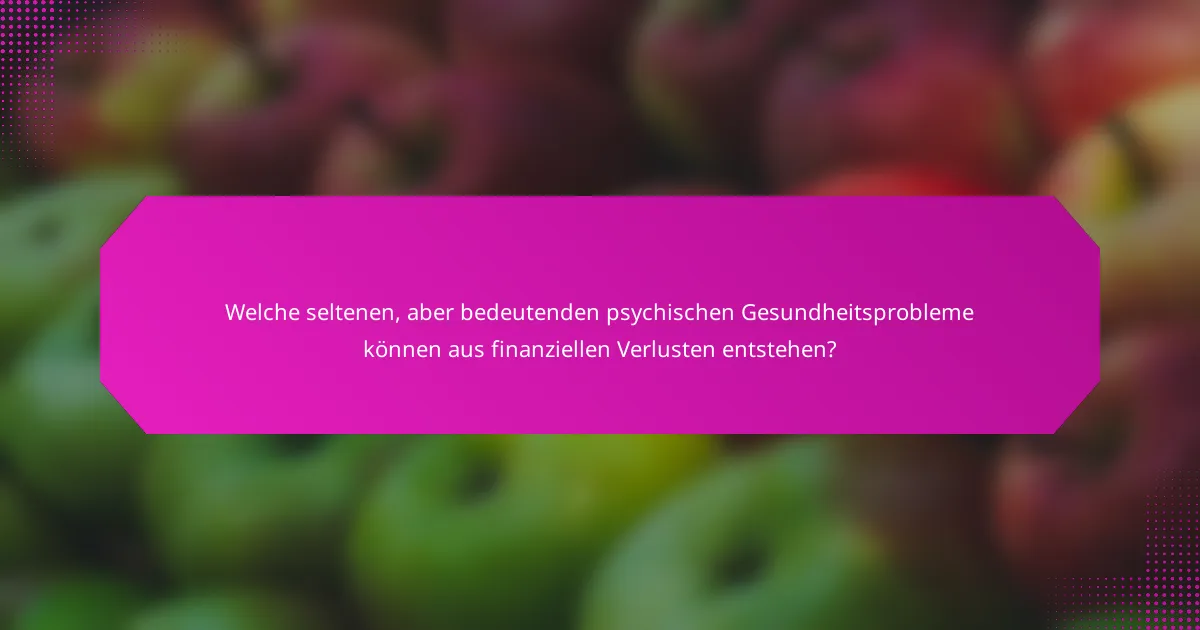 Welche seltenen, aber bedeutenden psychischen Gesundheitsprobleme können aus finanziellen Verlusten entstehen?