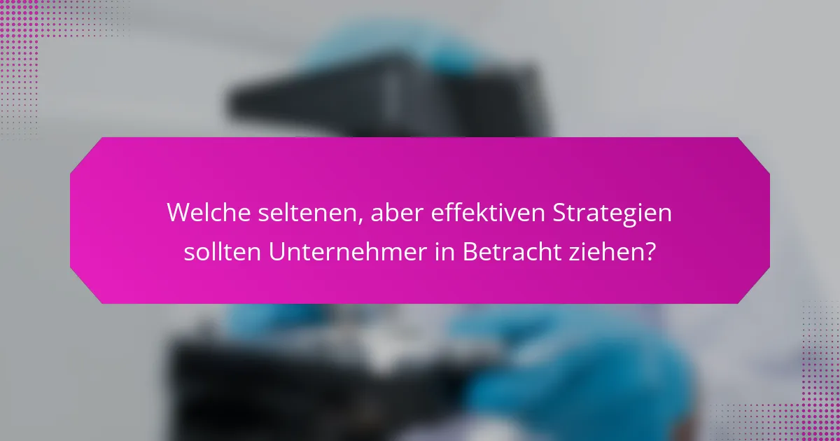 Welche seltenen, aber effektiven Strategien sollten Unternehmer in Betracht ziehen?