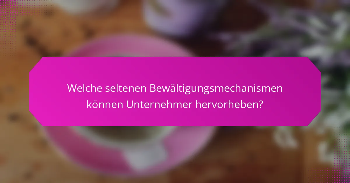 Welche seltenen Bewältigungsmechanismen können Unternehmer hervorheben?
