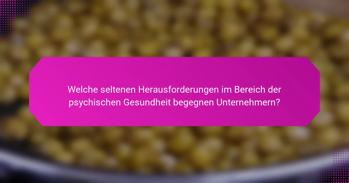 Welche seltenen Herausforderungen im Bereich der psychischen Gesundheit begegnen Unternehmern?