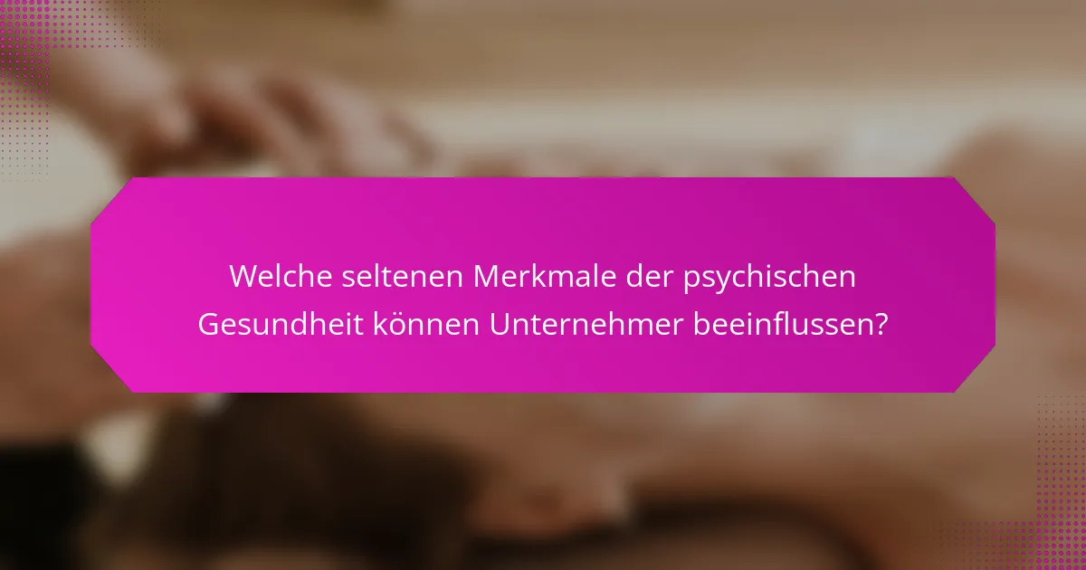 Welche seltenen Merkmale der psychischen Gesundheit können Unternehmer beeinflussen?