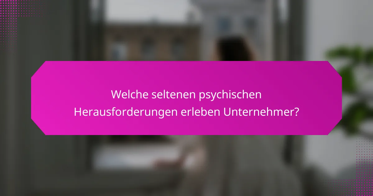 Welche seltenen psychischen Herausforderungen erleben Unternehmer?