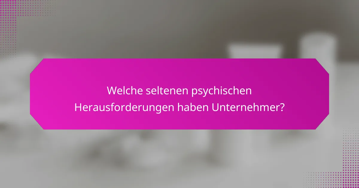 Welche seltenen psychischen Herausforderungen haben Unternehmer?