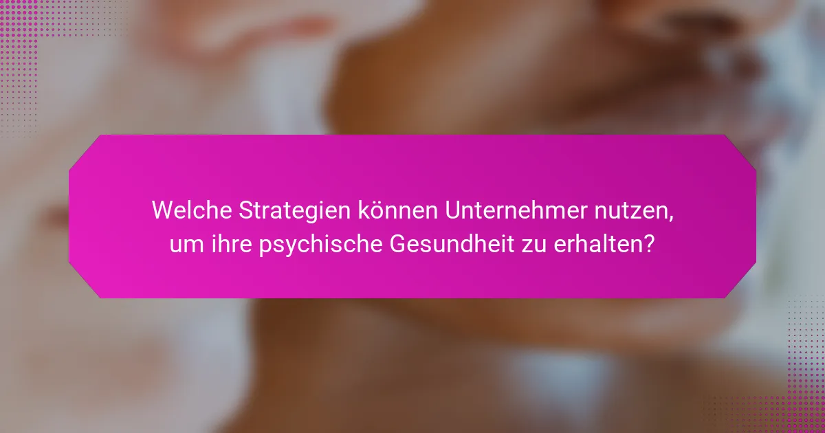 Welche Strategien können Unternehmer nutzen, um ihre psychische Gesundheit zu erhalten?