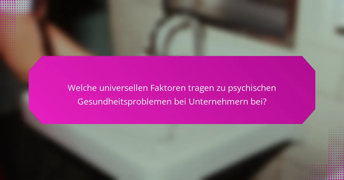 Welche universellen Faktoren tragen zu psychischen Gesundheitsproblemen bei Unternehmern bei?